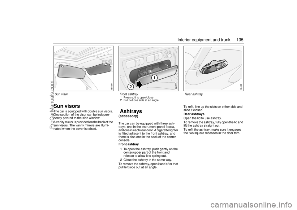 SAAB 9-5 2003 Owners Manual 135 Interior equipment and trunk
Sun visorsThe car is equipped with double sun visors.
One section of the visor can be indepen-
dently pivoted to the side window.
A vanity mirror is provided on the SAAB 9-5 2003 Owners Manual 135 Interior equipment and trunk
Sun visorsThe car is equipped with double sun visors.
One section of the visor can be indepen-
dently pivoted to the side window.
A vanity mirror is provided on the