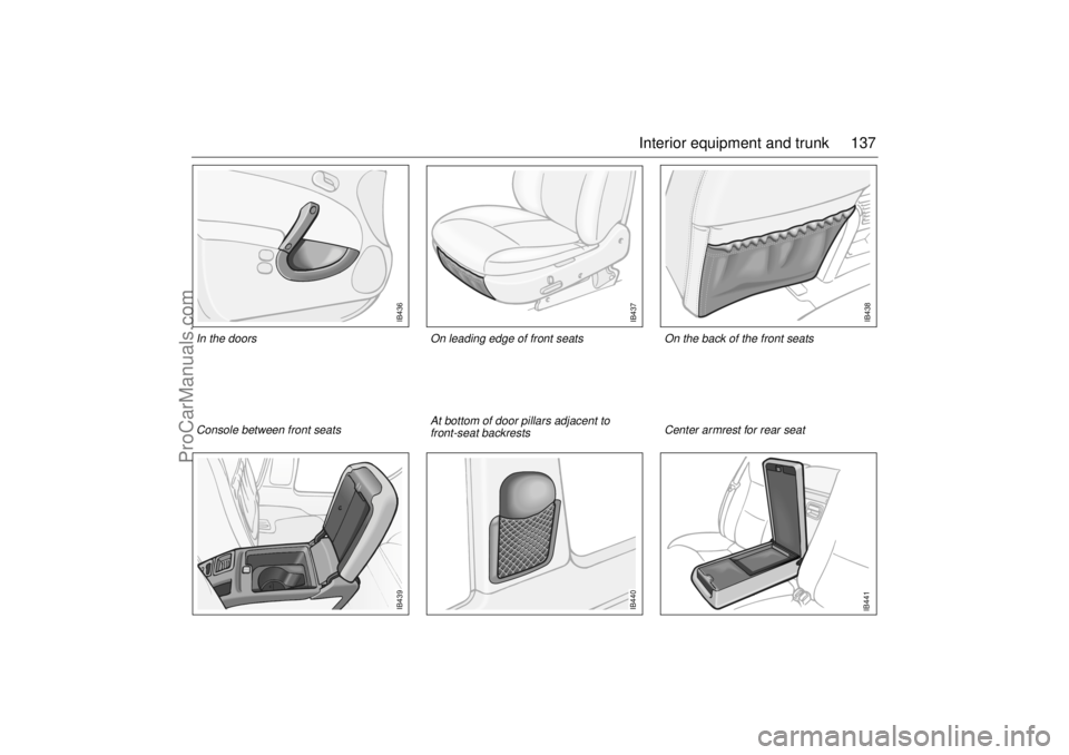 SAAB 9-5 2003 Owners Manual 137 Interior equipment and trunk
IB436
IB437
IB439
IB440
IB441IB438
On the back of the front seats
Center armrest for rear seat At bottom of door pillars adjacent to
front-seat backrests On leadin SAAB 9-5 2003 Owners Manual 137 Interior equipment and trunk
IB436
IB437
IB439
IB440
IB441IB438
On the back of the front seats
Center armrest for rear seat At bottom of door pillars adjacent to
front-seat backrests On leadin