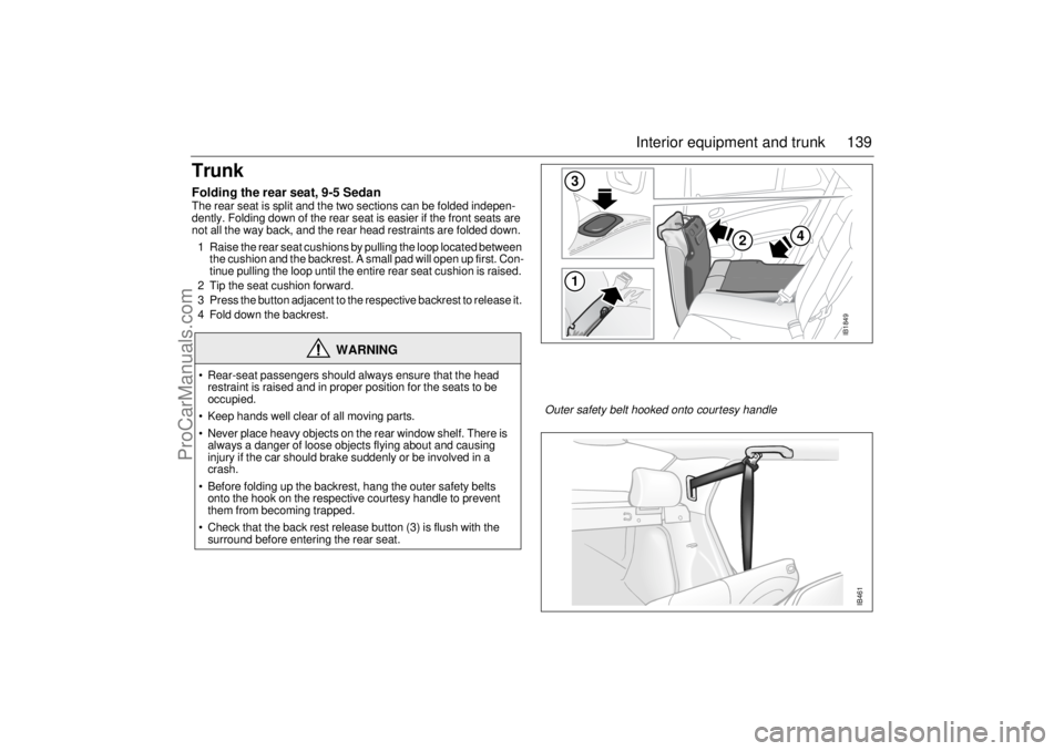 SAAB 9-5 2003 Owners Manual 139 Interior equipment and trunk
TrunkFolding the rear seat, 9-5 SedanThe rear seat is split and the two sections can be folded indepen-
dently. Folding down of the rear seat is easier if the front se SAAB 9-5 2003 Owners Manual 139 Interior equipment and trunk
TrunkFolding the rear seat, 9-5 SedanThe rear seat is split and the two sections can be folded indepen-
dently. Folding down of the rear seat is easier if the front se