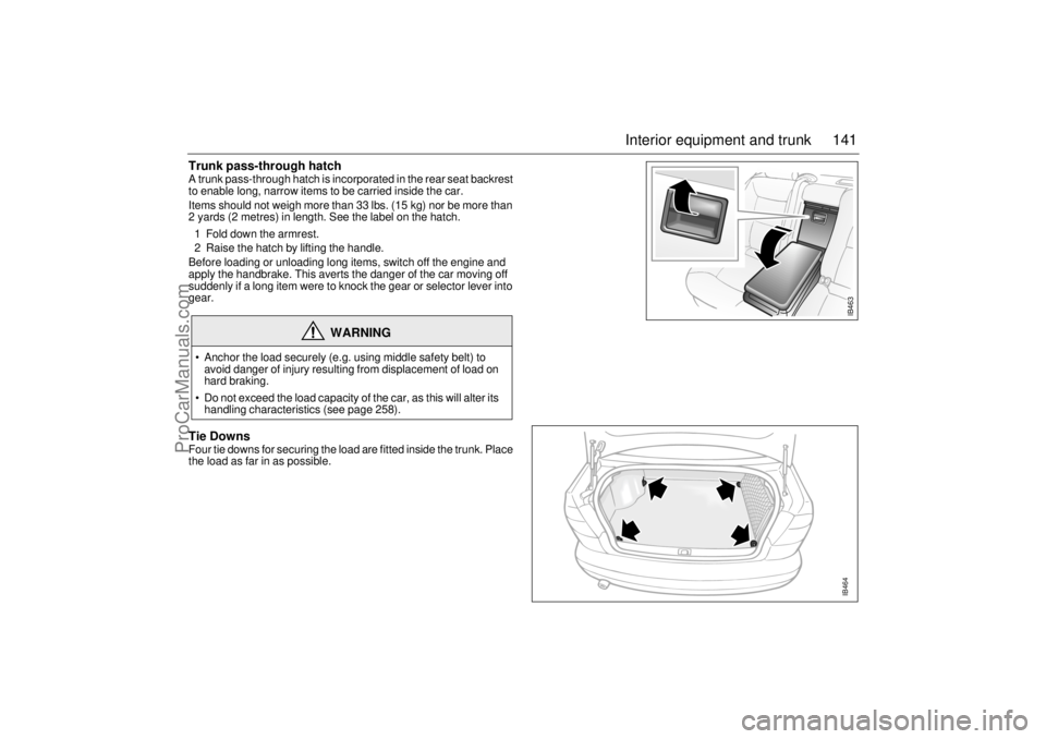 SAAB 9-5 2003 Owners Manual 141 Interior equipment and trunk
Trunk pass-through hatch A trunk pass-through hatch is incorporated in the rear seat backrest
to enable long, narrow items to be carried inside the car.
Items should SAAB 9-5 2003 Owners Manual 141 Interior equipment and trunk
Trunk pass-through hatch A trunk pass-through hatch is incorporated in the rear seat backrest
to enable long, narrow items to be carried inside the car.
Items should