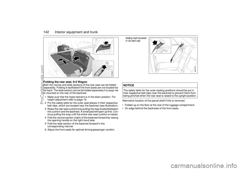 SAAB 9-5 2003 Owners Manual 142 Interior equipment and trunkFolding the rear seat, 9-5 WagonBoth the narrow and wide sections of the rear seat can be folded
separately. Folding is facilitated if the front seats are not located SAAB 9-5 2003 Owners Manual 142 Interior equipment and trunkFolding the rear seat, 9-5 WagonBoth the narrow and wide sections of the rear seat can be folded
separately. Folding is facilitated if the front seats are not located