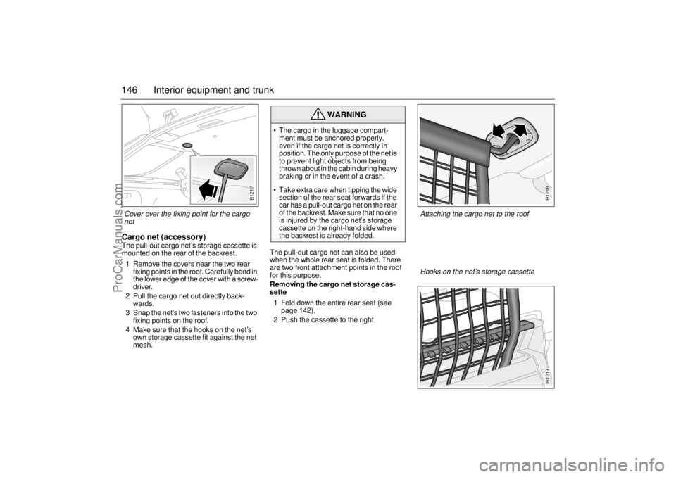 SAAB 9-5 2003 Owners Manual 146 Interior equipment and trunkCargo net (accessory)The pull-out cargo net’s storage cassette is
mounted on the rear of the backrest.
1 Remove the covers near the two rear
fixing points in the ro SAAB 9-5 2003 Owners Manual 146 Interior equipment and trunkCargo net (accessory)The pull-out cargo net’s storage cassette is
mounted on the rear of the backrest.
1 Remove the covers near the two rear
fixing points in the ro