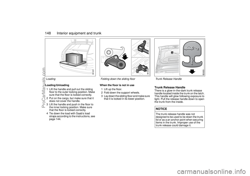 SAAB 9-5 2003 Owners Manual 148 Interior equipment and trunkLoading/Unloading
1 Lift the handle and pull out the sliding
floor to the outer locking position. Make
sure that the floor is locked correctly.
2 Put on the cargo, bu SAAB 9-5 2003 Owners Manual 148 Interior equipment and trunkLoading/Unloading
1 Lift the handle and pull out the sliding
floor to the outer locking position. Make
sure that the floor is locked correctly.
2 Put on the cargo, bu