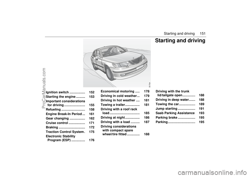 SAAB 9-5 2003 Owners Manual 151 Starting and driving
Starting and driving
B1754
Ignition switch ................. 152
Starting the engine .......... 153
Important considerations
for driving ....................... 1 SAAB 9-5 2003 Owners Manual 151 Starting and driving
Starting and driving
B1754
Ignition switch ................. 152
Starting the engine .......... 153
Important considerations
for driving ....................... 1