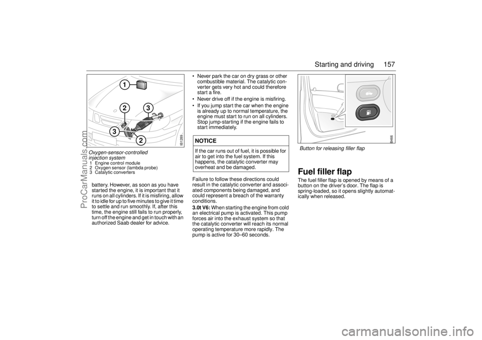 SAAB 9-5 2003 User Guide 157 Starting and driving
battery. However, as soon as you have
started the engine, it is important that it
runs on all cylinders. If it is misfiring, allow
i t t o i d l e f o r u p t o f i v SAAB 9-5 2003 User Guide 157 Starting and driving
battery. However, as soon as you have
started the engine, it is important that it
runs on all cylinders. If it is misfiring, allow
i t t o i d l e f o r u p t o f i v
