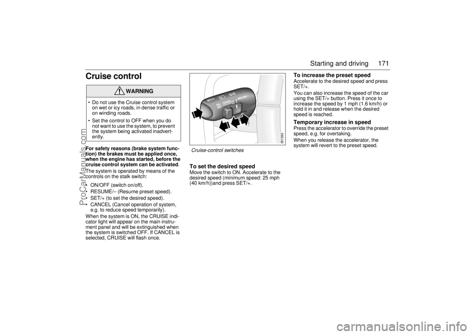 SAAB 9-5 2003 Owners Manual 171 Starting and driving
Cruise controlFor safety reasons (brake system func-
tion) the brakes must be applied once,
when the engine has started, before the
cruise control system can be activated.
T SAAB 9-5 2003 Owners Manual 171 Starting and driving
Cruise controlFor safety reasons (brake system func-
tion) the brakes must be applied once,
when the engine has started, before the
cruise control system can be activated.
T