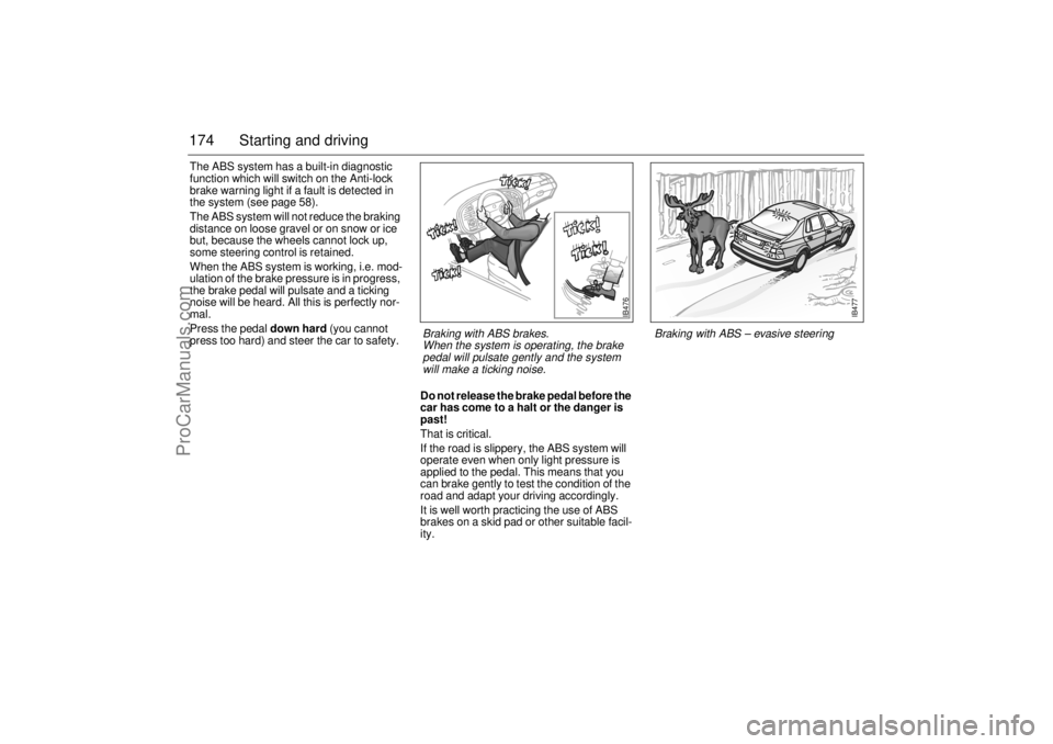 SAAB 9-5 2003 Owners Manual 174 Starting and drivingThe ABS system has a built-in diagnostic
function which will switch on the Anti-lock
brake warning light if a fault is detected in
the system (see page 58).
The ABS system SAAB 9-5 2003 Owners Manual 174 Starting and drivingThe ABS system has a built-in diagnostic
function which will switch on the Anti-lock
brake warning light if a fault is detected in
the system (see page 58).
The ABS system