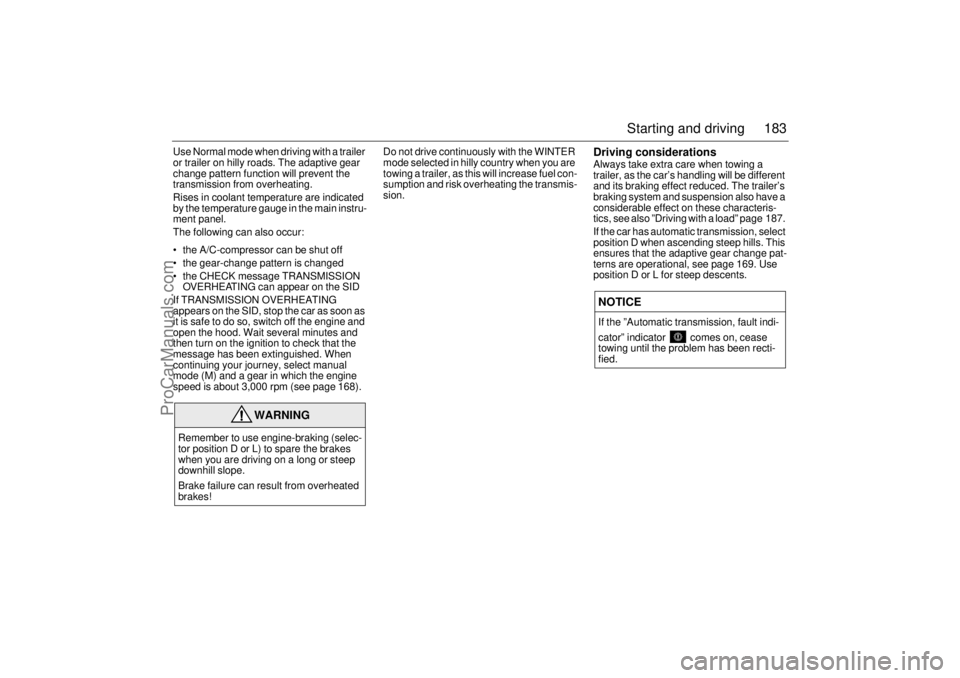 SAAB 9-5 2003  Owners Manual 183 Starting and driving
Use Normal mode when driving with a trailer 
or trailer on hilly roads. The adaptive gear 
change pattern function will prevent the 
transmission from overheating.
Rises in co