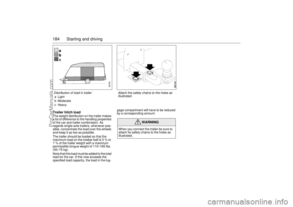 SAAB 9-5 2003 Owners Manual 184 Starting and drivingTrailer hitch loadThe weight distribution on the trailer makes
a lot of difference to the handling properties
of the car and trailer combination. As
regards single-axle trai SAAB 9-5 2003 Owners Manual 184 Starting and drivingTrailer hitch loadThe weight distribution on the trailer makes
a lot of difference to the handling properties
of the car and trailer combination. As
regards single-axle trai