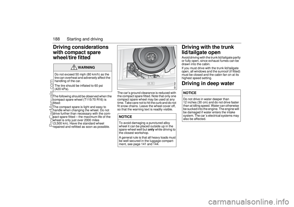 SAAB 9-5 2003 Owners Manual 188 Starting and drivingDriving considerations
with compact spare
wheel/tire fittedThe following should be observed when the
compact spare wheel (T115/70 R16) is
fitted:
The compact spare is ligh SAAB 9-5 2003 Owners Manual 188 Starting and drivingDriving considerations
with compact spare
wheel/tire fittedThe following should be observed when the
compact spare wheel (T115/70 R16) is
fitted:
The compact spare is ligh