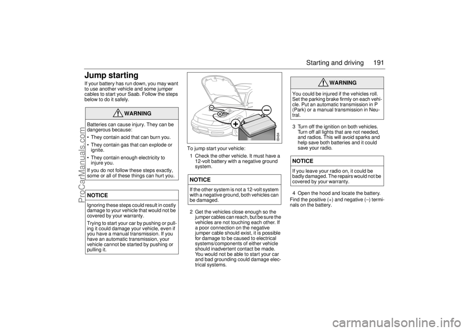 SAAB 9-5 2003 Owners Manual 191 Starting and driving
Jump startingIf your battery has run down, you may want
to use another vehicle and some jumper
cables to start your Saab. Follow the steps
below to do it safely.
To jump st SAAB 9-5 2003 Owners Manual 191 Starting and driving
Jump startingIf your battery has run down, you may want
to use another vehicle and some jumper
cables to start your Saab. Follow the steps
below to do it safely.
To jump st
