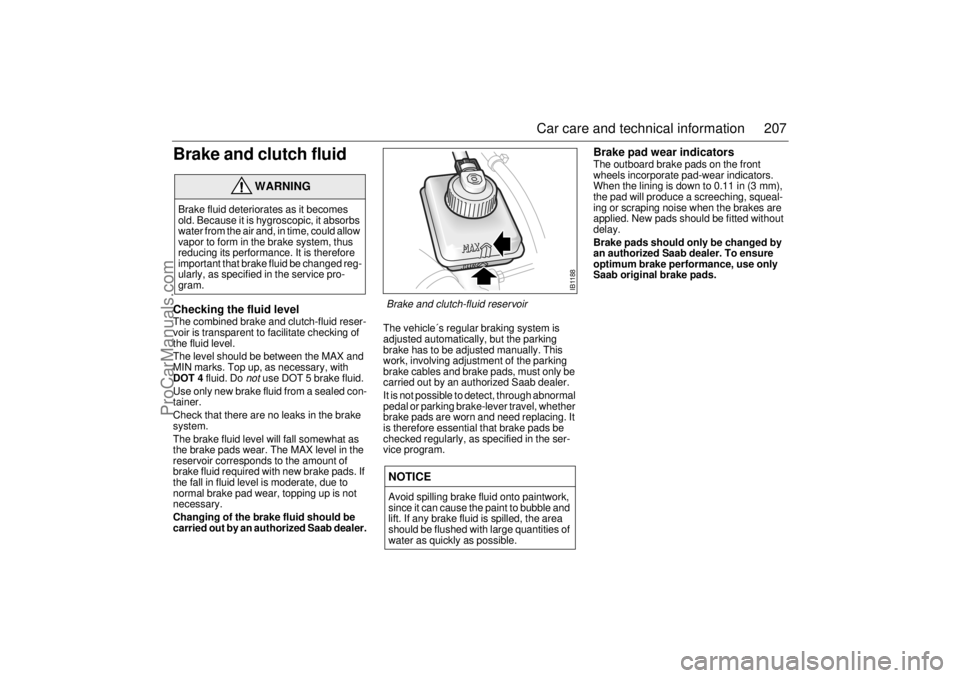 SAAB 9-5 2003 Owners Manual 207 Car care and technical information
Brake and clutch fluid Checking the fluid level The combined brake and clutch-fluid reser-
voir is transparent to facilitate checking of
the fluid level.
The le SAAB 9-5 2003 Owners Manual 207 Car care and technical information
Brake and clutch fluid Checking the fluid level The combined brake and clutch-fluid reser-
voir is transparent to facilitate checking of
the fluid level.
The le
