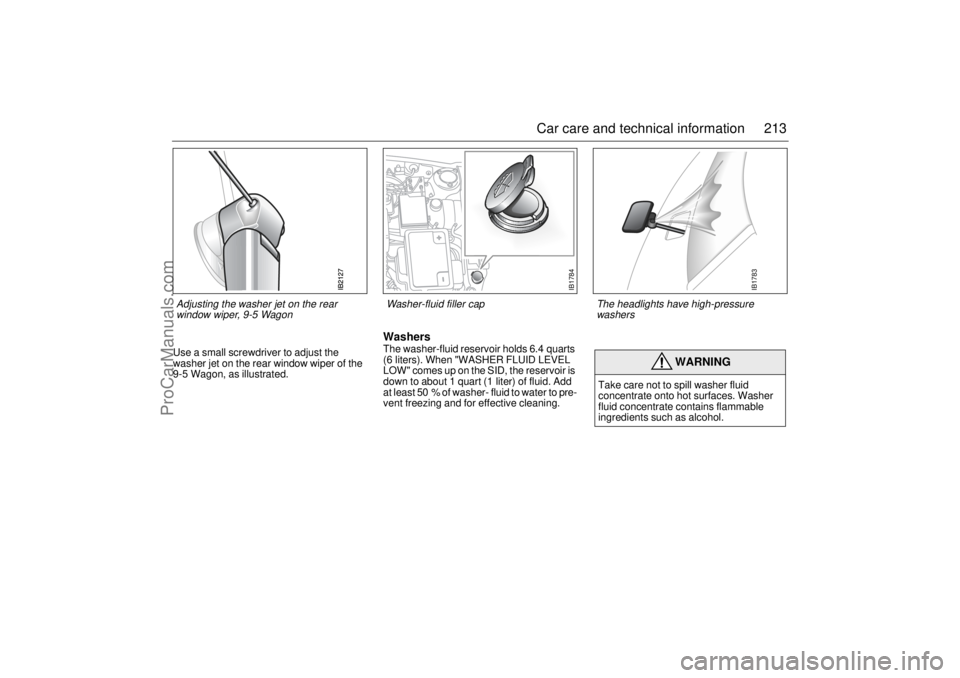 SAAB 9-5 2003 Owners Manual 213 Car care and technical information
Use a small screwdriver to adjust the
washer jet on the rear window wiper of the
9-5 Wagon, as illustrated.
WashersThe washer-fluid reservoir holds 6.4 quarts SAAB 9-5 2003 Owners Manual 213 Car care and technical information
Use a small screwdriver to adjust the
washer jet on the rear window wiper of the
9-5 Wagon, as illustrated.
WashersThe washer-fluid reservoir holds 6.4 quarts