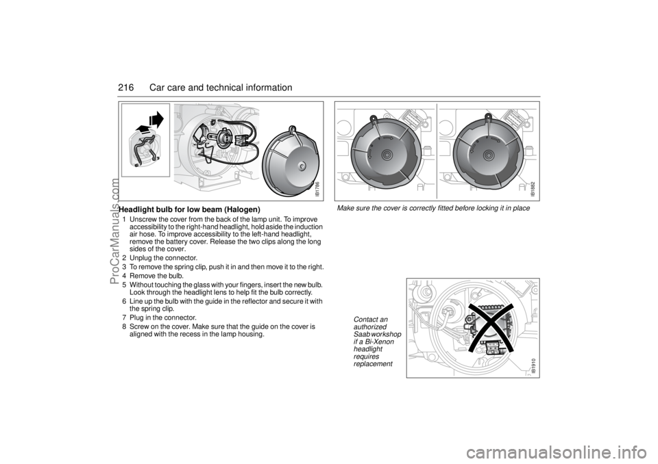 SAAB 9-5 2003 Owners Manual 216 Car care and technical informationHeadlight bulb for low beam (Halogen)1 Unscrew the cover from the back of the lamp unit. To improve
accessibility to the right-hand headlight, hold aside the ind SAAB 9-5 2003 Owners Manual 216 Car care and technical informationHeadlight bulb for low beam (Halogen)1 Unscrew the cover from the back of the lamp unit. To improve
accessibility to the right-hand headlight, hold aside the ind