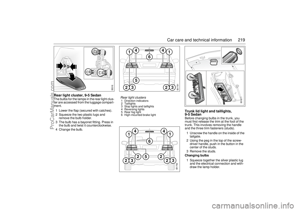 SAAB 9-5 2003 Owners Manual 219 Car care and technical information
Rear light cluster, 9-5 SedanThe bulbs for the lamps in the rear light clus-
ter are accessed from the luggage compart-
ment.
1 Lower the flap (secured with catc SAAB 9-5 2003 Owners Manual 219 Car care and technical information
Rear light cluster, 9-5 SedanThe bulbs for the lamps in the rear light clus-
ter are accessed from the luggage compart-
ment.
1 Lower the flap (secured with catc