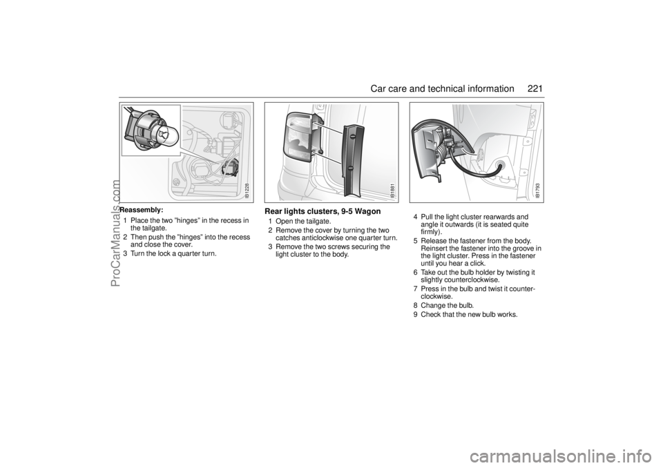 SAAB 9-5 2003 Owners Manual 221 Car care and technical information
Reassembly:
1 Place the two ”hinges” in the recess in
the tailgate.
2 Then push the ”hinges” into the recess
and close the cover.
3 Turn the lock a qua SAAB 9-5 2003 Owners Manual 221 Car care and technical information
Reassembly:
1 Place the two ”hinges” in the recess in
the tailgate.
2 Then push the ”hinges” into the recess
and close the cover.
3 Turn the lock a qua