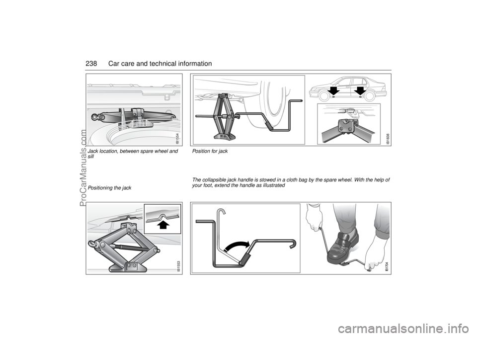 SAAB 9-5 2003 Owners Manual 238 Car care and technical information
Position for jack
IB1838
IB1553
Positioning the jackThe collapsible jack handle is stowed in a cloth bag by the spare wheel. With the help of
your foot, extend SAAB 9-5 2003 Owners Manual 238 Car care and technical information
Position for jack
IB1838
IB1553
Positioning the jackThe collapsible jack handle is stowed in a cloth bag by the spare wheel. With the help of
your foot, extend