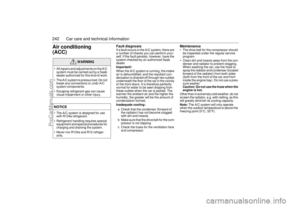 SAAB 9-5 2003 Owners Manual 242 Car care and technical informationAir conditioning
(ACC)
Fault diagnosis If a fault occurs in the A/C system, there are
a number of checks you can perform your-
self. If the fault persists, how SAAB 9-5 2003 Owners Manual 242 Car care and technical informationAir conditioning
(ACC)
Fault diagnosis If a fault occurs in the A/C system, there are
a number of checks you can perform your-
self. If the fault persists, how