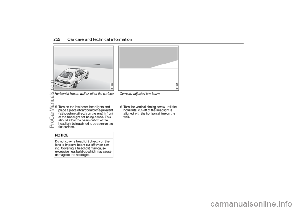 SAAB 9-5 2003 Owners Manual 252 Car care and technical information5 Turn on the low beam headlights and
place a piece of cardboard or equivalent
(although not directly on the lens) in front
of the headlight not being aimed. T SAAB 9-5 2003 Owners Manual 252 Car care and technical information5 Turn on the low beam headlights and
place a piece of cardboard or equivalent
(although not directly on the lens) in front
of the headlight not being aimed. T