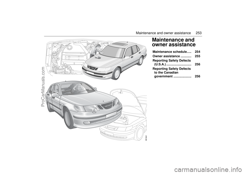 SAAB 9-5 2003 Owners Manual 253 Maintenance and owner assistance
Maintenance and
owner assistanceMaintenance schedule..... 254
Owner assistance ............ 255
Reporting Safety Defects
(U.S.A.) ....................... SAAB 9-5 2003 Owners Manual 253 Maintenance and owner assistance
Maintenance and
owner assistanceMaintenance schedule..... 254
Owner assistance ............ 255
Reporting Safety Defects
(U.S.A.) .......................