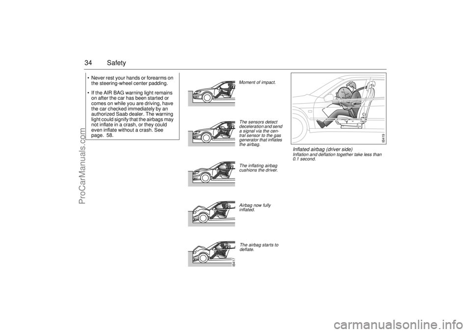 SAAB 9-5 2003 Owners Guide 34 Safety Never rest your hands or forearms on 
the steering-wheel center padding.
 If the AIR BAG warning light remains 
on after the car has been started or 
comes on while you are driving, have 
