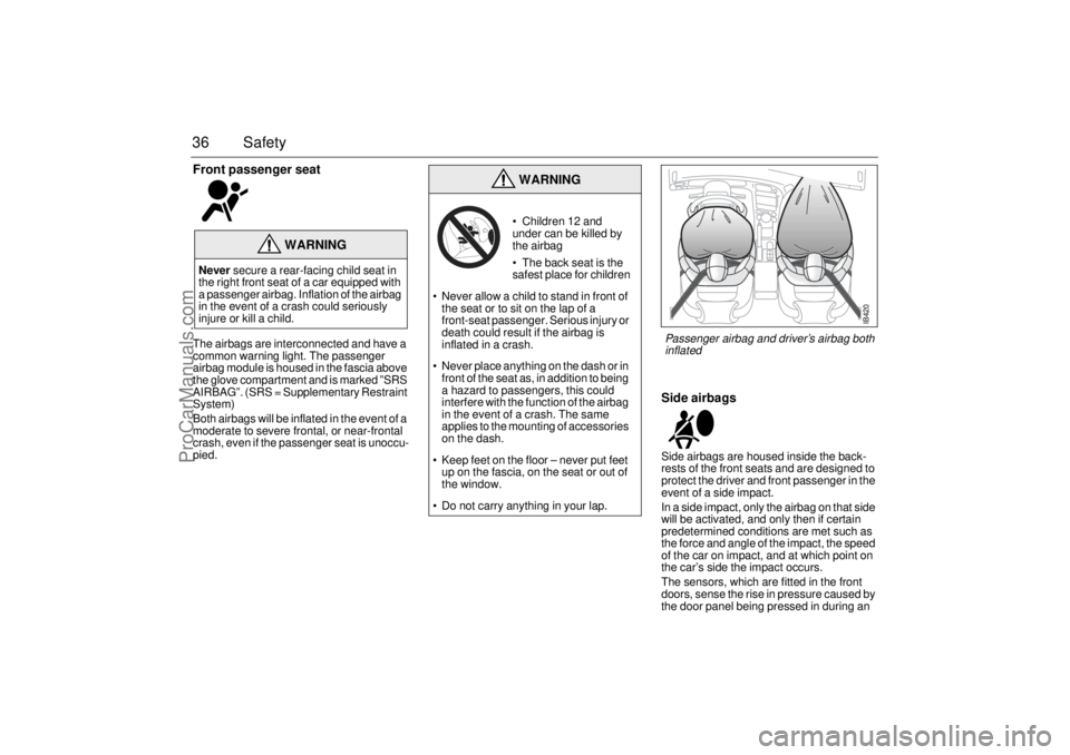 SAAB 9-5 2003 Owners Guide 36 SafetyFront passenger seat The airbags are interconnected and have a 
common warning light. The passenger 
airbag module is housed in the fascia above 
the glove compartment and is marked ”SRS 
A