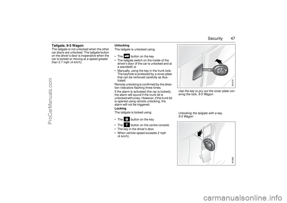 SAAB 9-5 2003 Service Manual 47 Security
Tailgate, 9-5 WagonThe tailgate is not unlocked when the other
car doors are unlocked. The tailgate button
on the driver’s door is inoperative when the
car is locked or moving at a sp SAAB 9-5 2003 Service Manual 47 Security
Tailgate, 9-5 WagonThe tailgate is not unlocked when the other
car doors are unlocked. The tailgate button
on the driver’s door is inoperative when the
car is locked or moving at a sp