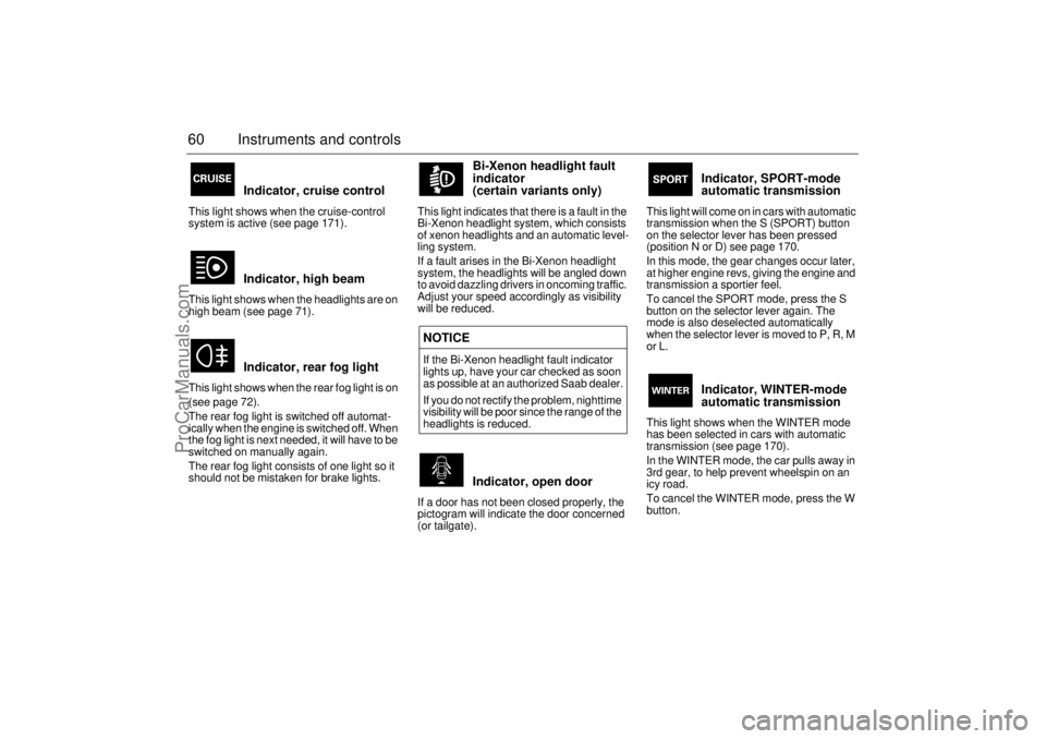 SAAB 9-5 2003  Owners Manual 60 Instruments and controls
Indicator, cruise control 
This light shows when the cruise-control 
system is active (see page 171). 
Indicator, high beam 
This light shows when the headlights are on 
hi