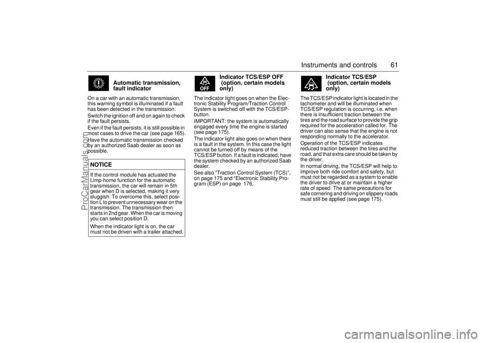 SAAB 9-5 2003  Owners Manual 61 Instruments and controls
Automatic transmission, 
fault indicator
On a car with an automatic transmission, 
this warning symbol is illuminated if a fault 
has been detected in the transmission.
Swi