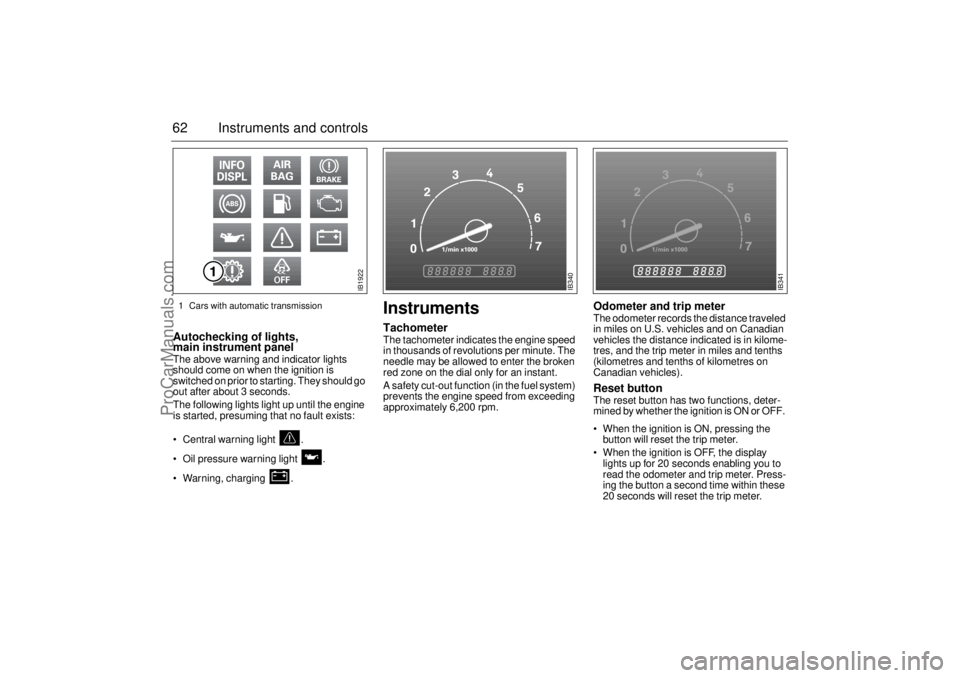 SAAB 9-5 2003  Owners Manual 62 Instruments and controlsAutochecking of lights, 
main instrument panel The above warning and indicator lights 
should come on when the ignition is 
switched on prior to starting. They should go 
ou