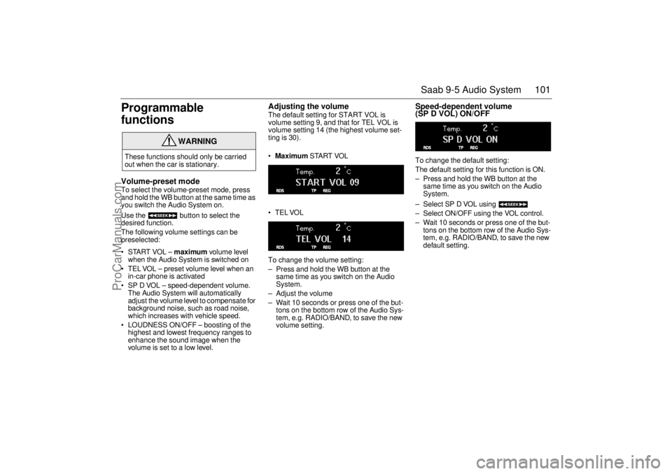 SAAB 9-5 2004 Owners Manual 101 Saab 9-5 Audio System
Programmable
functionsVolume-preset modeTo select the volume-preset mode, press
and hold the WB button at the same time as
you switch the Audio System on.
Use the button SAAB 9-5 2004 Owners Manual 101 Saab 9-5 Audio System
Programmable
functionsVolume-preset modeTo select the volume-preset mode, press
and hold the WB button at the same time as
you switch the Audio System on.
Use the button