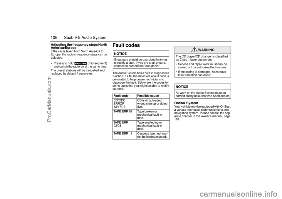 SAAB 9-5 2004 Owners Manual 106 Saab 9-5 Audio SystemAdjusting the frequency steps North
America/Europe If the car is taken from North America to
Europe, the radio’s frequency steps can be
adjusted.
Press and hold (mid SAAB 9-5 2004 Owners Manual 106 Saab 9-5 Audio SystemAdjusting the frequency steps North
America/Europe If the car is taken from North America to
Europe, the radio’s frequency steps can be
adjusted.
Press and hold (mid