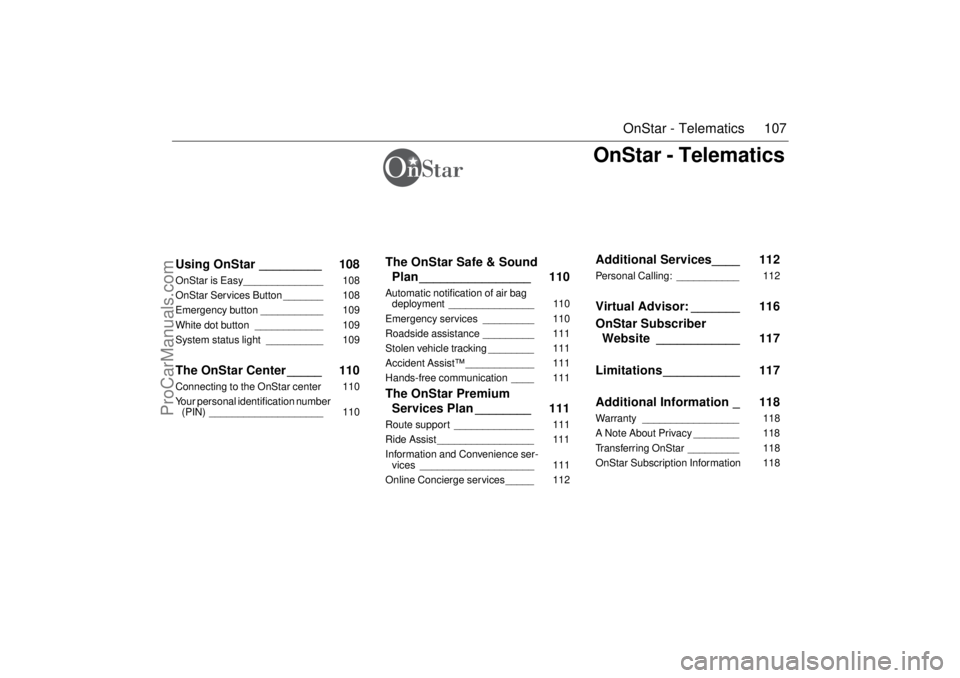 SAAB 9-5 2004 Owners Manual 107 OnStar - Telematics
OnStar - Telematics
Using OnStar _________ 108OnStar is Easy______________ 108
OnStar Services Button _______ 108
Emergency button ___________ 109
White dot button ____ SAAB 9-5 2004 Owners Manual 107 OnStar - Telematics
OnStar - Telematics
Using OnStar _________ 108OnStar is Easy______________ 108
OnStar Services Button _______ 108
Emergency button ___________ 109
White dot button ____