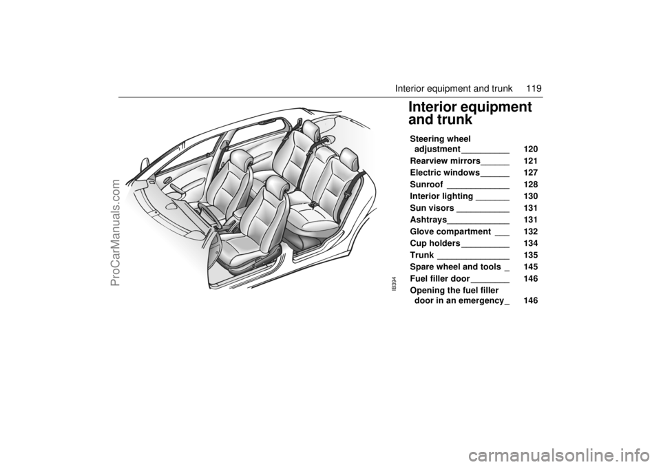 SAAB 9-5 2004 Owners Manual 119 Interior equipment and trunk
Interior equipment
and trunk Steering wheel
adjustment __________ 120
Rearview mirrors______ 121
Electric windows ______ 127
Sunroof _____________ 128 SAAB 9-5 2004 Owners Manual 119 Interior equipment and trunk
Interior equipment
and trunk Steering wheel
adjustment __________ 120
Rearview mirrors______ 121
Electric windows ______ 127
Sunroof _____________ 128