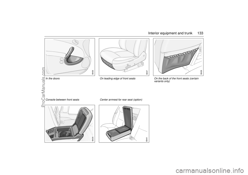 SAAB 9-5 2004 Owners Manual 133 Interior equipment and trunk
IB436
IB437
IB439
IB441
IB438
On the back of the front seats (certain
variants only)
Center armrest for rear seat (option) On leading edge of front seats
Console bet SAAB 9-5 2004 Owners Manual 133 Interior equipment and trunk
IB436
IB437
IB439
IB441
IB438
On the back of the front seats (certain
variants only)
Center armrest for rear seat (option) On leading edge of front seats
Console bet