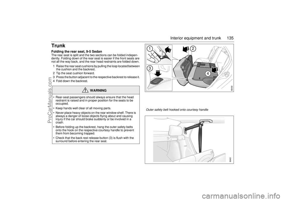 SAAB 9-5 2004 Owners Manual 135 Interior equipment and trunk
TrunkFolding the rear seat, 9-5 SedanThe rear seat is split and the two sections can be folded indepen-
dently. Folding down of the rear seat is easier if the front se SAAB 9-5 2004 Owners Manual 135 Interior equipment and trunk
TrunkFolding the rear seat, 9-5 SedanThe rear seat is split and the two sections can be folded indepen-
dently. Folding down of the rear seat is easier if the front se