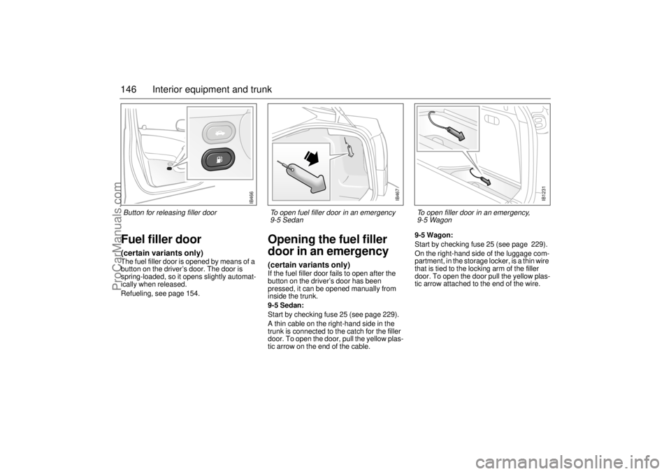SAAB 9-5 2004 Owners Manual 146 Interior equipment and trunkFuel filler door(certain variants only)The fuel filler door is opened by means of a
button on the driver’s door. The door is
spring-loaded, so it opens slightly aut SAAB 9-5 2004 Owners Manual 146 Interior equipment and trunkFuel filler door(certain variants only)The fuel filler door is opened by means of a
button on the driver’s door. The door is
spring-loaded, so it opens slightly aut