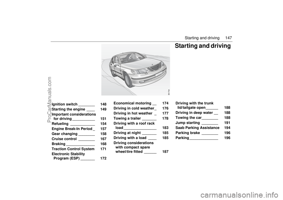 SAAB 9-5 2004 Owners Manual 147 Starting and driving
Starting and driving
IB1754
Ignition switch ________ 148
Starting the engine ____ 149
Important considerations
for driving ___________ 151
Refueling ___________ SAAB 9-5 2004 Owners Manual 147 Starting and driving
Starting and driving
IB1754
Ignition switch ________ 148
Starting the engine ____ 149
Important considerations
for driving ___________ 151
Refueling ___________