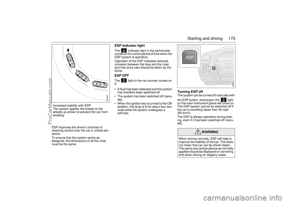 SAAB 9-5 2004 Owners Manual 173 Starting and driving
ESP improves the driver’s chances of
retaining control over the car in critical situ-
ations.
To ensure that the system works as
designed, the dimensions of all four tires SAAB 9-5 2004 Owners Manual 173 Starting and driving
ESP improves the driver’s chances of
retaining control over the car in critical situ-
ations.
To ensure that the system works as
designed, the dimensions of all four tires