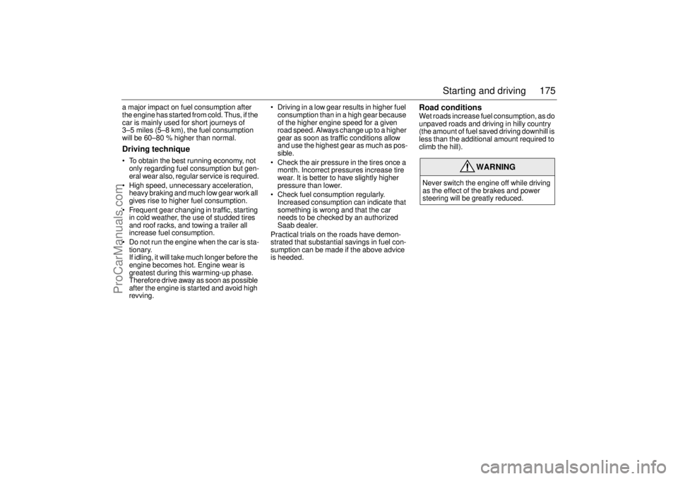 SAAB 9-5 2004  Owners Manual 175 Starting and driving
a major impact on fuel consumption after 
the engine has started from cold. Thus, if the 
car is mainly used for short journeys of 
3–5 miles (5–8 km), the fuel consumptio