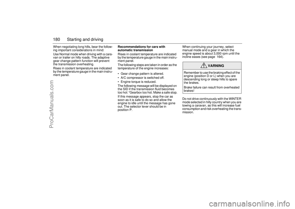 SAAB 9-5 2004  Owners Manual 180 Starting and drivingWhen negotiating long hills, bear the follow-
ing important considerations in mind: 
Use Normal mode when driving with a cara-
van or trailer on hilly roads. The adaptive 
gear