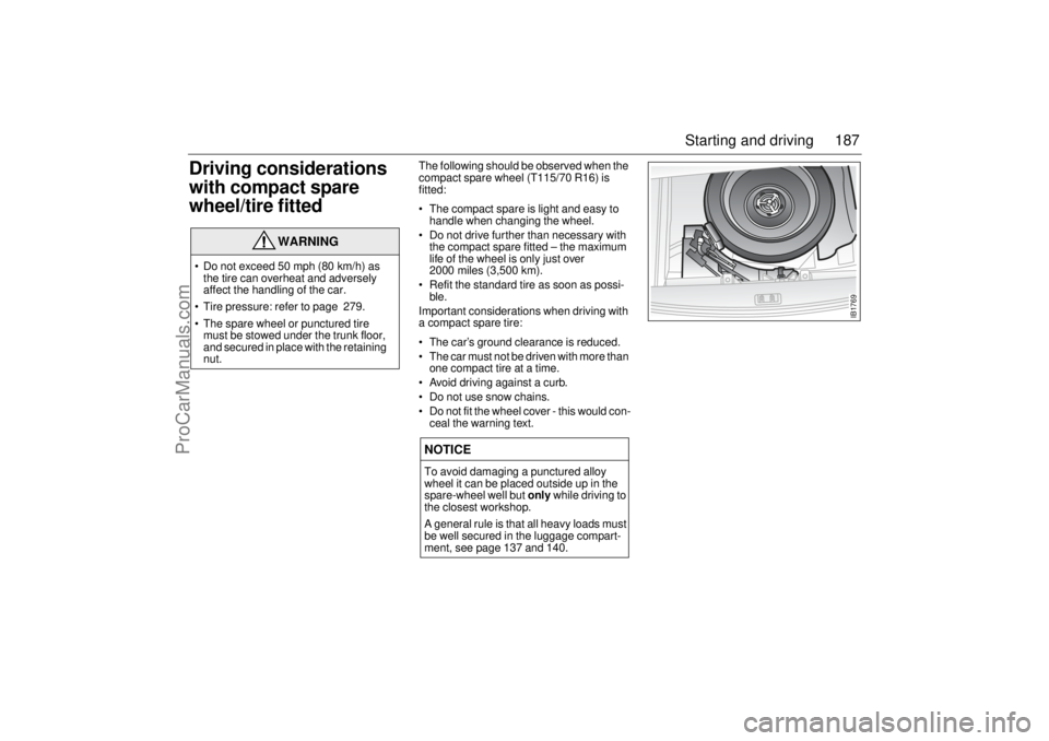 SAAB 9-5 2004 Owners Manual 187 Starting and driving
Driving considerations
with compact spare
wheel/tire fitted
The following should be observed when the
compact spare wheel (T115/70 R16) is
fitted:
The compact spare is l SAAB 9-5 2004 Owners Manual 187 Starting and driving
Driving considerations
with compact spare
wheel/tire fitted
The following should be observed when the
compact spare wheel (T115/70 R16) is
fitted:
The compact spare is l