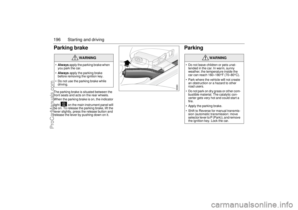 SAAB 9-5 2004 Owners Manual 196 Starting and drivingParking brake
The parking brake is situated between the
front seats and acts on the rear wheels.
When the parking brake is on, the indicator
light on the main instrument SAAB 9-5 2004 Owners Manual 196 Starting and drivingParking brake
The parking brake is situated between the
front seats and acts on the rear wheels.
When the parking brake is on, the indicator
light on the main instrument