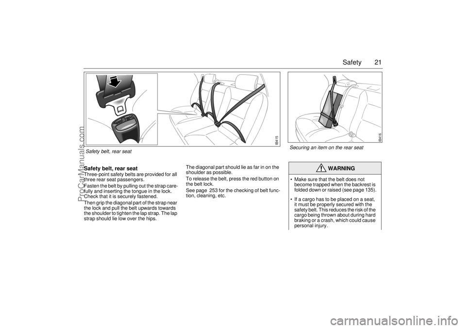 SAAB 9-5 2004 Owners Manual 21 Safety
Safety belt, rear seat Three-point safety belts are provided for all
three rear seat passengers.
Fasten the belt by pulling out the strap care-
fully and inserting the tongue in the lock. SAAB 9-5 2004 Owners Manual 21 Safety
Safety belt, rear seat Three-point safety belts are provided for all
three rear seat passengers.
Fasten the belt by pulling out the strap care-
fully and inserting the tongue in the lock.
