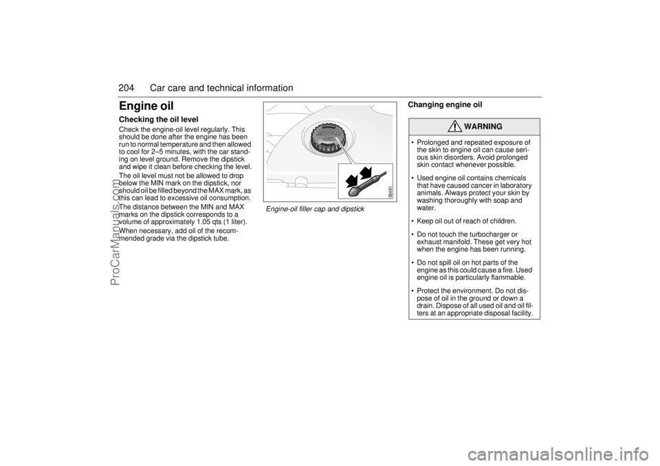 SAAB 9-5 2004  Owners Manual 204 Car care and technical informationEngine oilChecking the oil level Check the engine-oil level regularly. This 
should be done after the engine has been 
run to normal temperature and then allowed 