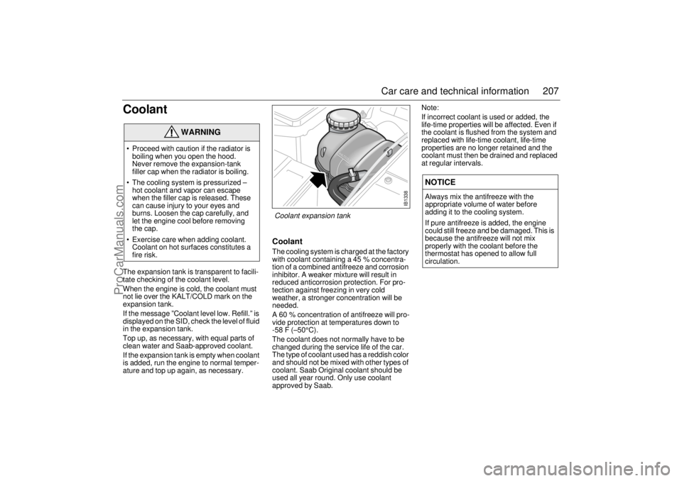 SAAB 9-5 2004 Owners Manual 207 Car care and technical information
Coolant The expansion tank is transparent to facili-
tate checking of the coolant level.
When the engine is cold, the coolant must
not lie over the KALT/COLD m SAAB 9-5 2004 Owners Manual 207 Car care and technical information
Coolant The expansion tank is transparent to facili-
tate checking of the coolant level.
When the engine is cold, the coolant must
not lie over the KALT/COLD m