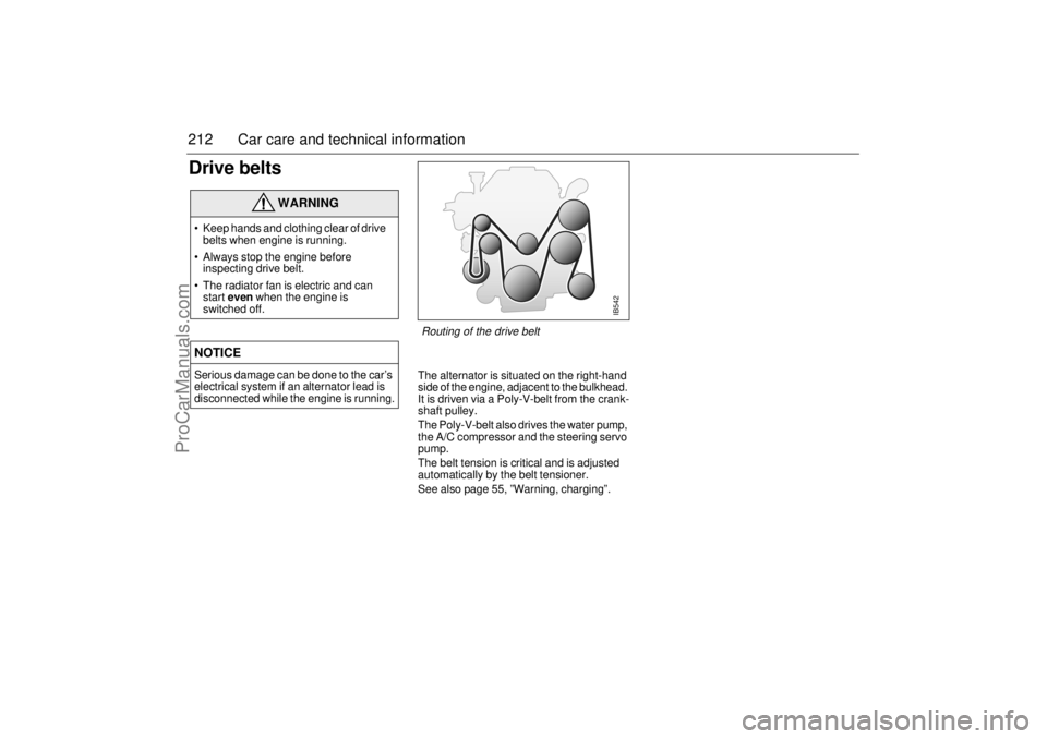 SAAB 9-5 2004 Owners Manual 212 Car care and technical informationDrive belts
The alternator is situated on the right-hand
side of the engine, adjacent to the bulkhead.
It is driven via a Poly-V-belt from the crank-
shaft pul SAAB 9-5 2004 Owners Manual 212 Car care and technical informationDrive belts
The alternator is situated on the right-hand
side of the engine, adjacent to the bulkhead.
It is driven via a Poly-V-belt from the crank-
shaft pul