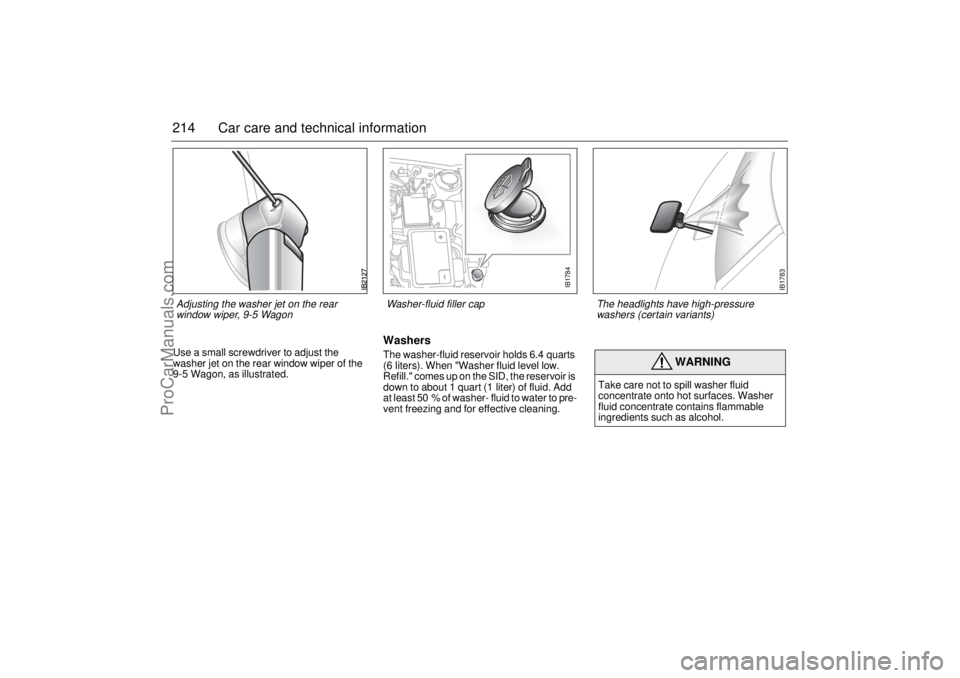 SAAB 9-5 2004 Owners Manual 214 Car care and technical informationUse a small screwdriver to adjust the
washer jet on the rear window wiper of the
9-5 Wagon, as illustrated.
WashersThe washer-fluid reservoir holds 6.4 quarts
SAAB 9-5 2004 Owners Manual 214 Car care and technical informationUse a small screwdriver to adjust the
washer jet on the rear window wiper of the
9-5 Wagon, as illustrated.
WashersThe washer-fluid reservoir holds 6.4 quarts