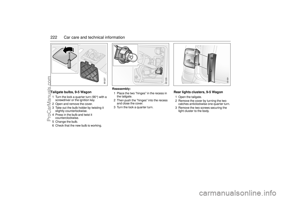 SAAB 9-5 2004 Owners Manual 222 Car care and technical informationTailgate bulbs, 9-5 Wagon1 Turn the lock a quarter turn (90 °) with a
screwdriver or the ignition key.
2 Open and remove the cover.
3 Take out the bulb holder b SAAB 9-5 2004 Owners Manual 222 Car care and technical informationTailgate bulbs, 9-5 Wagon1 Turn the lock a quarter turn (90 °) with a
screwdriver or the ignition key.
2 Open and remove the cover.
3 Take out the bulb holder b