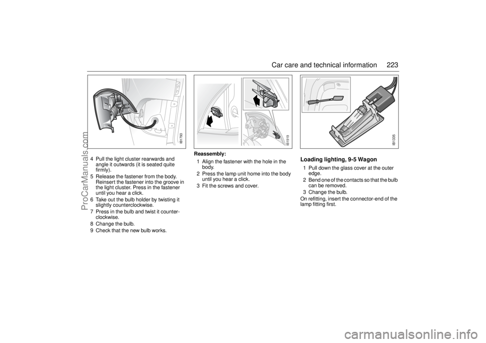 SAAB 9-5 2004 Owners Manual 223 Car care and technical information
4 Pull the light cluster rearwards and
angle it outwards (it is seated quite
firmly).
5 Release the fastener from the body.
Reinsert the fastener into the gro SAAB 9-5 2004 Owners Manual 223 Car care and technical information
4 Pull the light cluster rearwards and
angle it outwards (it is seated quite
firmly).
5 Release the fastener from the body.
Reinsert the fastener into the gro